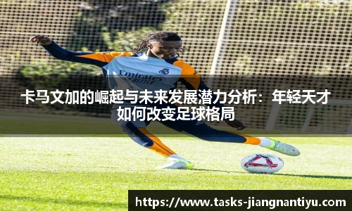 卡马文加的崛起与未来发展潜力分析：年轻天才如何改变足球格局