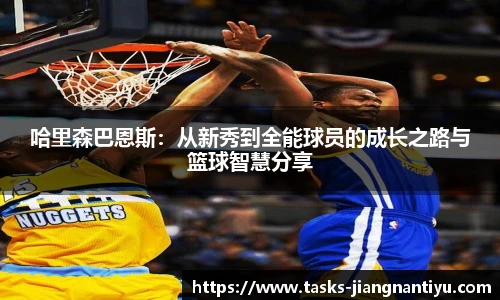 哈里森巴恩斯：从新秀到全能球员的成长之路与篮球智慧分享